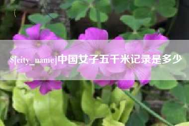 眉山中国女子五千米记录是多少
