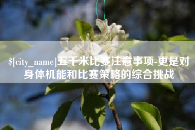 眉山五千米比赛注意事项-更是对身体机能和比赛策略的综合挑战