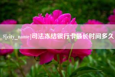 眉山司法冻结银行卡最长时间多久
