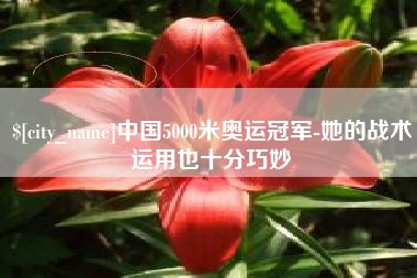 眉山中国5000米奥运冠军-她的战术运用也十分巧妙