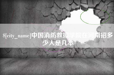 眉山中国消防救援学院在河南招多少人是几本