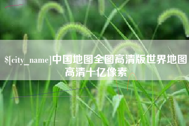 眉山中国地图全图高清版世界地图高清十亿像素