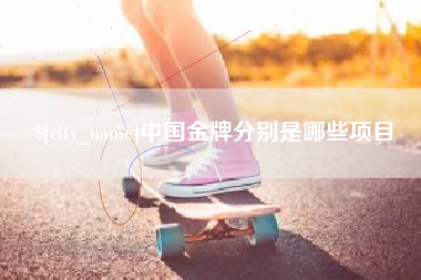 眉山中国金牌分别是哪些项目