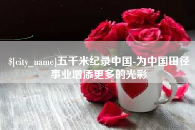 眉山五千米纪录中国-为中国田径事业增添更多的光彩